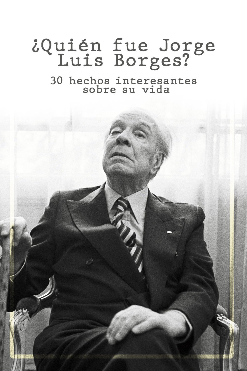 Quién fue Jorge Luis Borges 30 Hechos Interesantes Sobre Su Vida