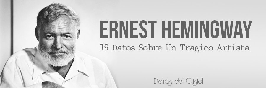 ¿Quién fue Ernest Hemingways? – 19 Datos Interesantes